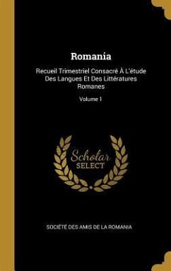 Romania: Recueil Trimestriel Consacré À L'étude Des Langues Et Des Littératures Romanes; Volume 1