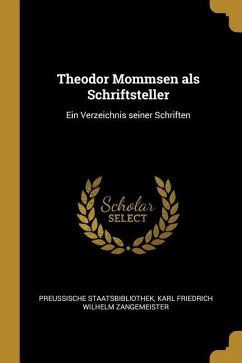 Theodor Mommsen ALS Schriftsteller: Ein Verzeichnis Seiner Schriften