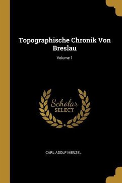 Topographische Chronik Von Breslau; Volume 1 - Menzel, Carl Adolf