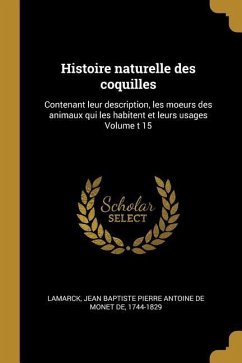 Histoire naturelle des coquilles: Contenant leur description, les moeurs des animaux qui les habitent et leurs usages Volume t 15