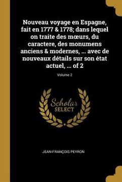 Nouveau voyage en Espagne, fait en 1777 & 1778; dans lequel on traite des moeurs, du caractere, des monumens anciens & modernes, ... avec de nouveaux - Peyron, Jean-François