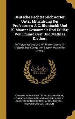 Deutsche Rechtssprichwörter, Unter Mitwirkung Der Professoren J. C. Bluntschli Und K. Maurer Gesammelt Und Erklärt Von Eduard Graf Und Mathias Dietherr - Bluntschli, Johann Caspar; Graf, Eduard; Maurer, Konrad Von