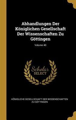 Cover Abhandlungen Der Königlichen Gesellschaft Der Wissenschaften Zu Göttingen; Volume 40