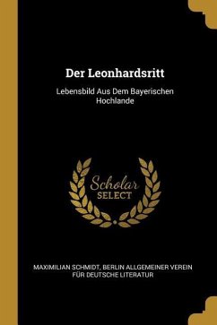 Der Leonhardsritt: Lebensbild Aus Dem Bayerischen Hochlande - Schmidt, Maximilian; Allgemeiner Verein Fur Deutsche Literat