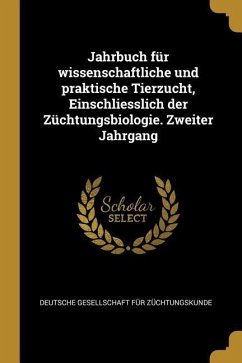 Jahrbuch Für Wissenschaftliche Und Praktische Tierzucht, Einschliesslich Der Züchtungsbiologie. Zweiter Jahrgang