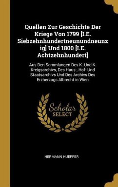 Quellen Zur Geschichte Der Kriege Von 1799 [i.E. Siebzehnhundertneunundneunzig] Und 1800 [i.E. Achtzehnhundert]: Aus Den Sammlungen Des K. Und K. Krei - Hueffer, Hermann