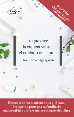 Lo que dice la ciencia sobre el cuidado de la piel (eBook, ePUB) - Bagazgoitia, Dra. Lorea