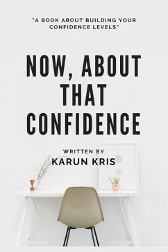 Now, About That Confidence: A Book on Confidence (eBook, ePUB) - Kris, Karun Now, About That Confidence: A Book on Confidence (eBook, ePUB) - Kris, Karun