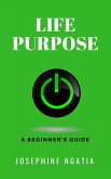 Life Purpose: A Beginner's Guide (eBook, ePUB) Life Purpose: A Beginner's Guide (eBook, ePUB)