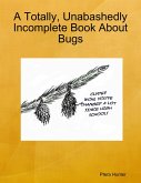 A Totally, Unabashedly Incomplete Book About Bugs (eBook, ePUB)