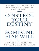 Control Your Destiny or Someone Else Will: How Jack Welch Created $400 Billion of Value By Transforming GE (eBook, ePUB)