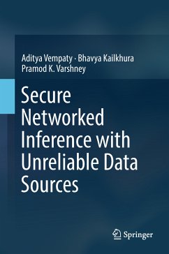 Secure Networked Inference with Unreliable Data Sources (eBook, PDF) - Vempaty, Aditya; Kailkhura, Bhavya; Varshney, Pramod K.