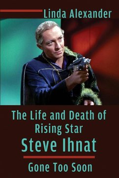 The Life and Death of Rising Star Steve Ihnat - Gone Too Soon - Alexander, Linda