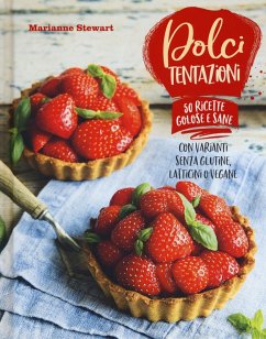Dolci tentazioni. Con varianti senza glutine, latticini o vegane - Stewart, Marianne
