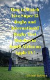 How to Watch Live Super 15 Rugby and International Rugby Test matches in South Africa on Apple TV! (eBook, ePUB)