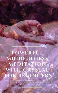 Powerful Mindfulness Meditation with Crystal for Beginners Utilize Power of Gems in Healing, Relaxation, Release Stress, Enhance Energy (eBook, ePUB) - Greenleatherr