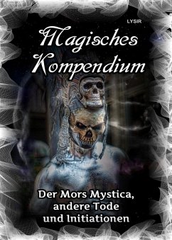 Magisches Kompendium - Der Mors Mystica, andere Tode und Initiationen (eBook, ePUB) - Lysir, Frater