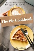 The Pie Cookbook: Over 50 Delicious Homemade Pie Recipes You Can Easily Make
