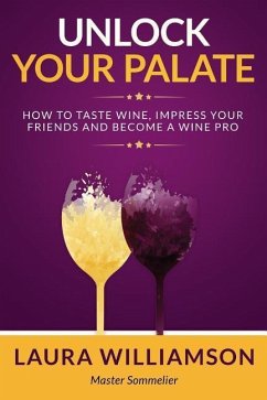 Unlock Your Palate: How to Taste Wine, Impress Your Friends and Become a Wine Pro - Williamson, Laura