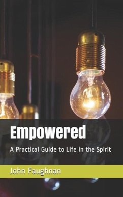 Empowered: A Practical Guide to Life in the Spirit - Faughnan, John J.