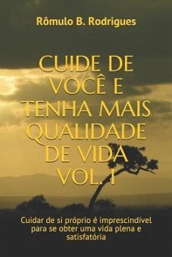 Cuide de Você E Tenha Mais Qualidade de Vida Vol. I: Cuidar de si próprio é imprescindível para se obter uma vida plena e satisfatória - Rodrigues, Rômulo Borges