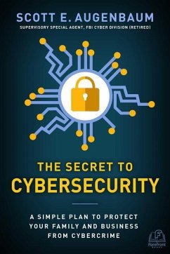 The Secret to Cybersecurity: A Simple Plan to Protect Your Family and Business from Cybercrime - Augenbaum, Scott
