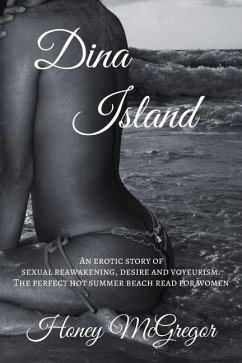 Dina Island: An erotic story of sexual reawakening, desire and voyeurism. The perfect hot summer beach read for women. - McGregor, Honey