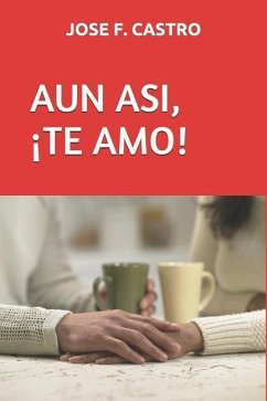 Aun Asi, ¡Te Amo! - Castro, Jose F.; Florez Castro, Jose Luis