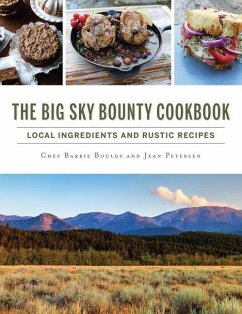 The Big Sky Bounty Cookbook: Local Ingredients and Rustic Recipes - Boulds, Chef Barrie; Petersen, Jean
