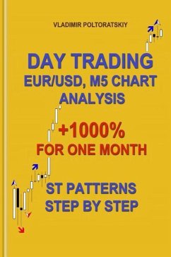 Day Trading EUR/USD, M5 Chart Analysis +1000% for One Month ST Patterns Step by Step - Poltoratskiy, Vladimir