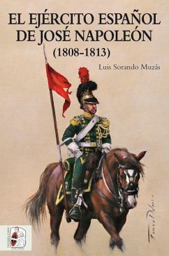 El Ejército español de José Napoleón, 1808-1813 - Sorando Muzás, Luis