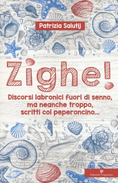 Zighe! Discorsi labronici fuori di senno, ma neanche troppo, scritti col peperoncino... - Salutij, Patrizia Zighe! Discorsi labronici fuori di senno, ma neanche troppo, scritti col peperoncino... - Salutij, Patrizia