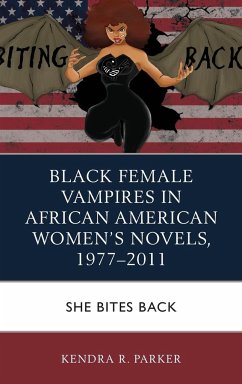 Black Female Vampires in African American Women's Novels, 1977-2011 - Parker, Kendra R.