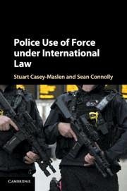 Police Use of Force Under International Law - Casey-Maslen, Stuart; Connolly, Sean