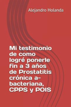 Mi Testimonio de Como Logré Ponerle Fin a 3 Años de Prostatitis Crónica A- Bacteriana, Cpps Y Pois - Holanda, Alejandro