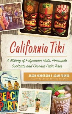 California Tiki: A History of Polynesian Idols, Pineapple Cocktails and Coconut Palm Trees - Henderson, Jason; Foshko, Adam