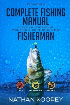 Complete Fishing Manual to Catch Big Freshwater Perch Tricks for the Basic to Pro Fisherman - Koorey, Nathan