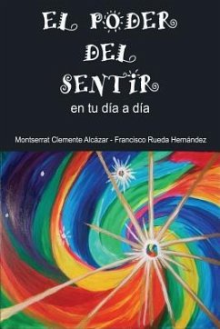 EL PODER DEL SENTIR en tu día a día - Clemente Alcazar, Montserrat; Rueda Hernandez, Francisco