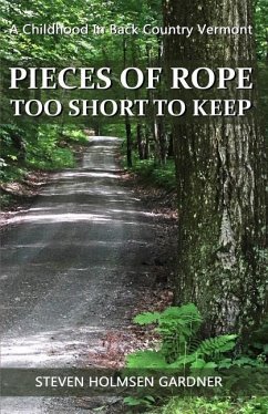 Pieces Of Rope Too Short To Keep: A Childhood In Back Country Vermont - Gardner, Steven Holmsen