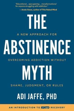 The Abstinence Myth: A New Approach For Overcoming Addiction Without Shame, Judgment, Or Rules - Jaffe, Adi