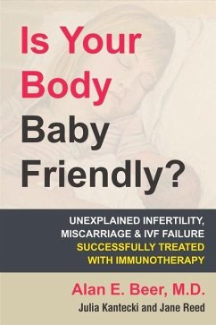 Is Your Body Baby Friendly?: How Unexplained Infertility, Miscarriage and Ivf Failure Can Be Explained and Treated with Immunotherapy - Beer a
