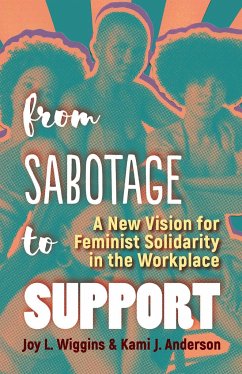 From Sabotage to Support: A New Vision for Feminist Solidarity in the Workplace - Wiggins, Joy L.; Anderson, Kami J.