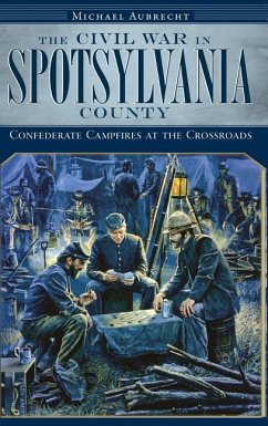 The Civil War in Spotsylvania County: Confederate Campfires at the Crossroads - Aubrecht, Michael