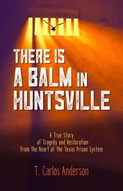 There Is a Balm in Huntsville: A True Story of Tragedy and Restoration from the Heart of the Texas Prison System - Anderson, T. Carlos