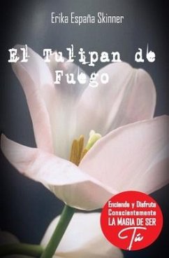 El Tulipán de Fuego: Desde tu Mente Maestra enciende y disfruta conscientemente la magia de ser Tú - España Skinner, Erika