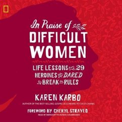In Praise of Difficult Women: Life Lessons from 29 Heroines Who Dared to Break the Rules - Karbo, Karen