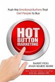 Hot Button Marketing: Push the Emotional Buttons That Get People to Buy.