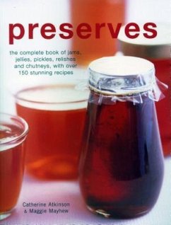 Preserves: The Complete Book of Jams, Jellies, Pickles, Relishes and Chutneys, with Over 150 Stunning Recipes - Atkinson, Catherine; Mayhew, Maggie
