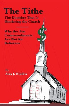 The Tithe: The Doctrine That Is Hindering the Church - Why the Ten Commandments Are Not for Believers - Winkler, Alan J.