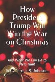How President Trump Will Win the War on Christmas: And What We Can Do to Help Him!